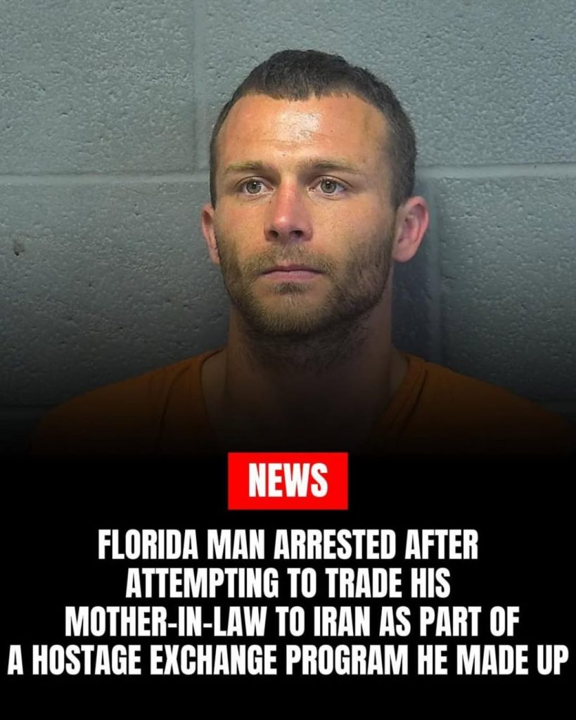 Florida man arrested trying to trade his mother-in-law in a "prisoner swap" with the Iranians. 